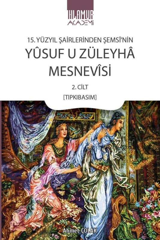 15. Yüzyıl Şairlerinden Şemsi’nin Yusuf u Züleyha Mesnevisi 2. Cilt (Tıpkıbasım)