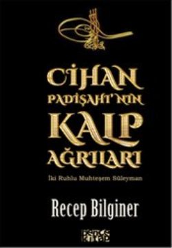 Cihan Padişahı'nın Kalp Ağrıları – Recep Bilginer – Bencekitap – kitap kapağı