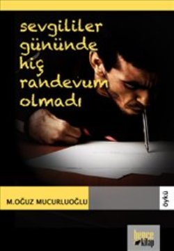 Sevgililer Gününde Hiç Randevum Olmadı – M. Oğuz Mucuroğlu – Bencekitap – kitap kapağı