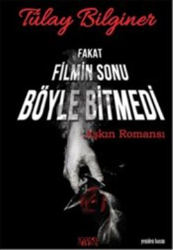 Fakat Filmin Sonu Böyle Bitmedi – Tülay Bilginer – Bencekitap – kitap kapağı