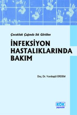 Çocukluk Çağında Sık Görülen İnfeksiyon Hastalıklarında Bakım – Yurdagül Erdem – Kök Yayınevi – kitap kapağı