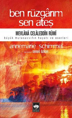 Ben Rüzgarım Sen Ateş Mevlana Celaleddin Rumi Büyük Mutasavvıfın Hayatı ve Eseri – Annemarie Schimmel – Ötüken Neşriyat
