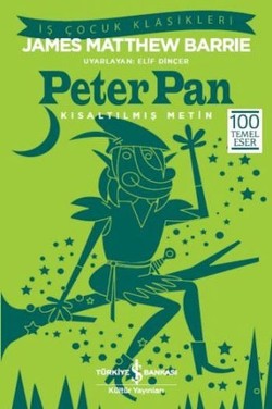 Peter Pan (Kısaltılmış Metin) 100 Temel Eser – James Matthew Barrie – İş Bankası Kültür Yayınları – kitap kapağı