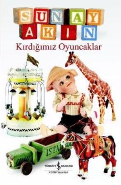 Kırdığımız Oyuncaklar – Sunay Akın – İş Bankası Kültür Yayınları – kitap kapağı