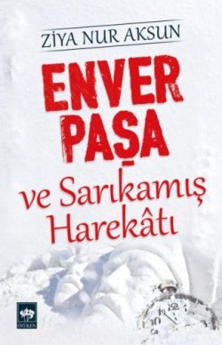 Enver Paşa ve Sarıkamış Harekatı – Ziya Nur Aksun – Ötüken Neşriyat – kitap kapağı