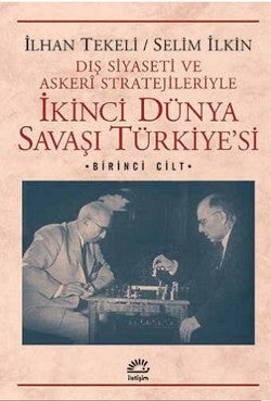 İkinci Dünya Savaşı Türkiyesi 1.Cilt: Dış Siyaseti ve Askeri Stratejileriyle – İlhan Tekeli, Selim İlkin – İletişim