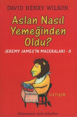 Aslan Nasıl Yemeğinden Oldu?: Jeremy James'in Maceraları-3 – David Henry Wilson – İletişim Yayınları – kitap kapağı