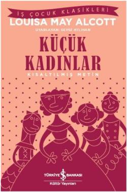 Küçük Kadınlar (Kısaltılmış Metin) 100 Temel Eser – Louisa May Alcott – İş Bankası Kültür Yayınları – kitap kapağı