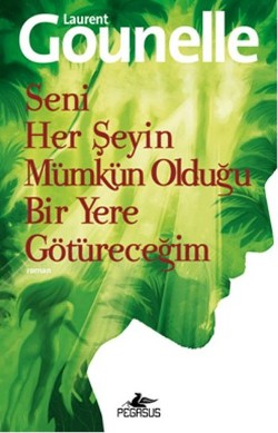 Seni Her Şeyin Mümkün Olduğu Bir Yere Götüreceğim – Laurent Gounelle – Pegasus Yayınları – kitap kapağı