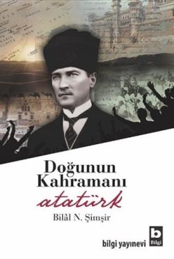 Doğunun Kahramanı Atatürk – Bilal N. Şimşir – Bilgi Yayınevi – kitap kapağı