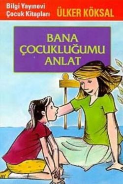 Bana Çocukluğumu Anlat – Ülker Köksal – Bilgi Yayınevi Çocuk – kitap kapağı