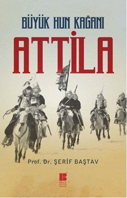 Büyük Hun Kağanı Attila – Şerif Baştav – Bilge Kültür Sanat – kitap kapağı