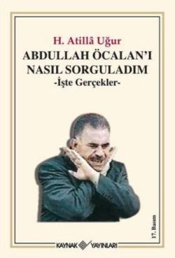Abdullah Ö calan’ı Nasıl Sorguladım – H. Atilla Uğur – Kaynak Yayınları – kitap kapağı