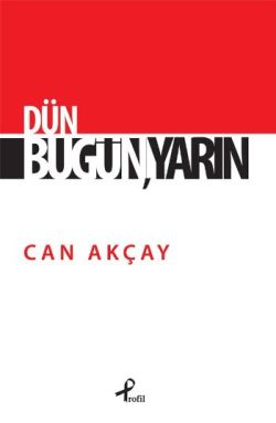 Dün, Bugün, Yarın – Can Akçay – Profil Kitap – kitap kapağı