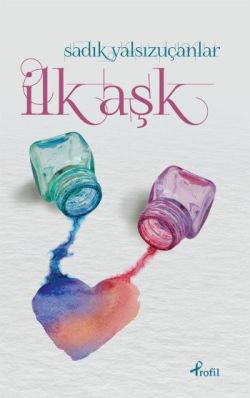 İlk Aşk – Sadık Yalsızuçanlar – Profil Kitap – kitap kapağı