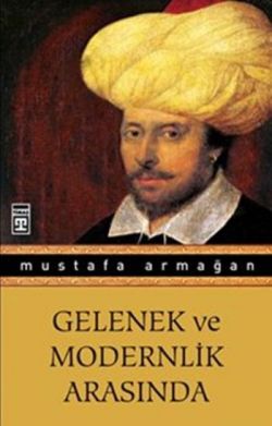 Gelenek ve Modernlik Arasında – Mustafa Armağan – Timaş Yayınları – kitap kapağı