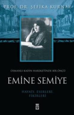Osmanlı Kadın Hareketinde Bir Öncü Emine Semiye – Şefika Kurnaz – Timaş Yayınları – kitap kapağı