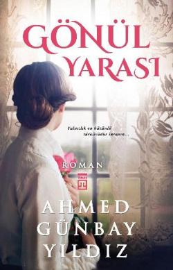 Gönül Yarası – Ahmed Günbay Yıldız – Timaş Yayınları – kitap kapağı