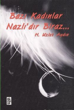 Bazı Kadınlar Nazlı’dır Biraz – H. Uzlet Aydın – Karınca Yayınları – kitap kapağı