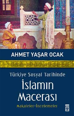 Türkiye Sosyal Tarihinde İslamın Macerası – Ahmet Yaşar Ocak – Timaş Yayınları – kitap kapağı