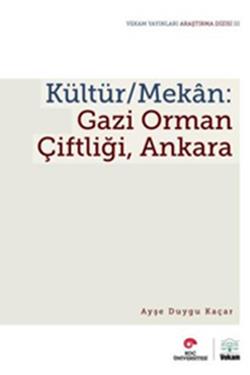 Kültür / Mekan - Gazi Orman Çiftliği, Ankara – Ayşe Duygu Kaçar – VEKAM (Koç Üniversitesi Vehbi Koç Ankara Araştırmaları