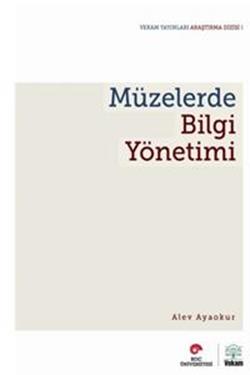 Müzelerde Bilgi Yönetimi – Alev Ayokur – VEKAM (Koç Üniversitesi Vehbi Koç Ankara Araştırmaları Uygulama ve Araştırma
