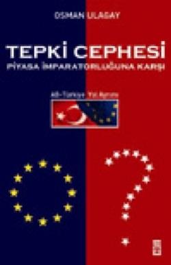 Tepki Cephesi Piyasa İmparatorluğuna Karşı AB - Türkiye Yol Ayrımı – Osman Ulagay – Timaş Yayınları – kitap kapağı