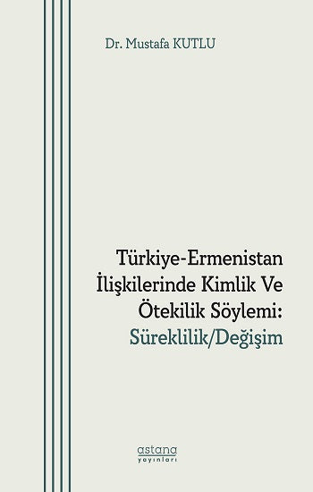Türkiye-Ermenistan İlişkilerinde Kimlik ve Ötekilik Söylemi: Süreklilik/Değişim