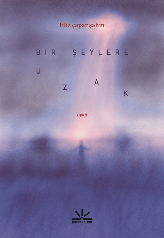 Bir Şeylere Uzak – Kolektif – Potkal Kitap – kitap kapağı