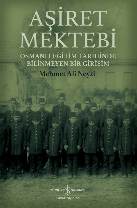 Aşiret Mektebi – Osmanlı Eğitim Tarihinde Bilinmeyen Bir Girişim – Mehmet Ali Neyzi – İş Bankası Kültür Yayınları –
