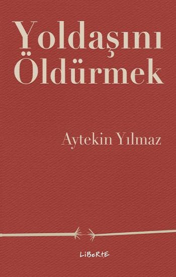 Yoldaşını Öldürmek – Aytekin Yılmaz – Liberte Yayınları – kitap kapağı
