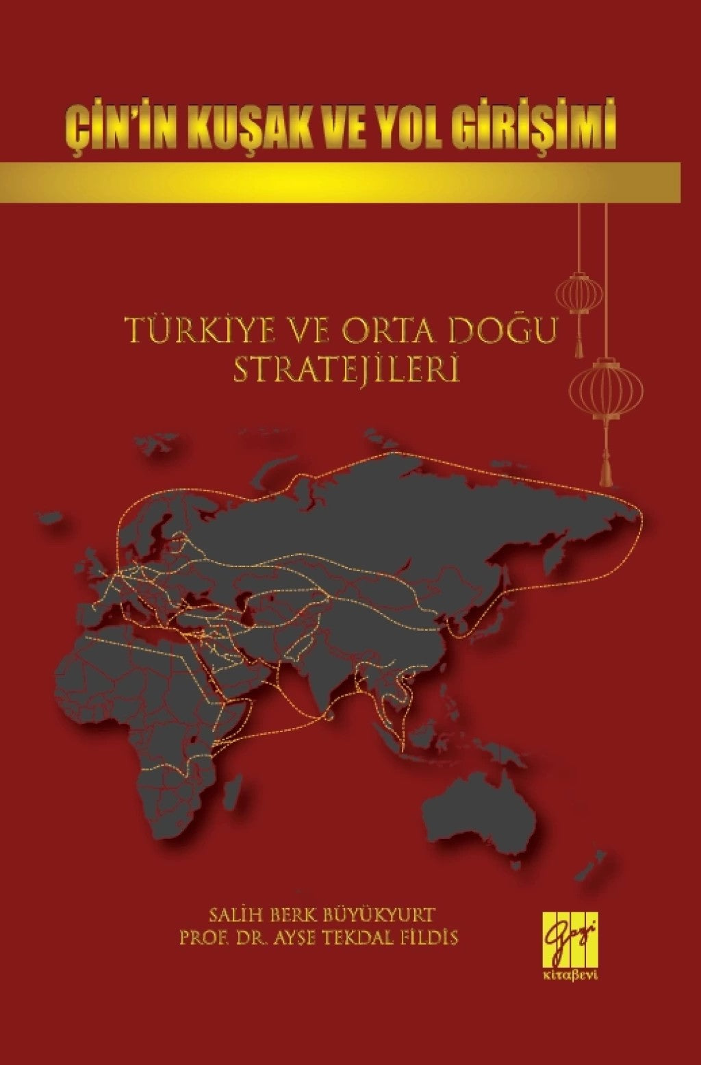 Çin’in Kuşak ve Yol Girişimi Türkiye ve Orta Doğu Stratejileri – Ayşe Tekdal Fildiş & Salih Berk Büyükyurt – Gazi