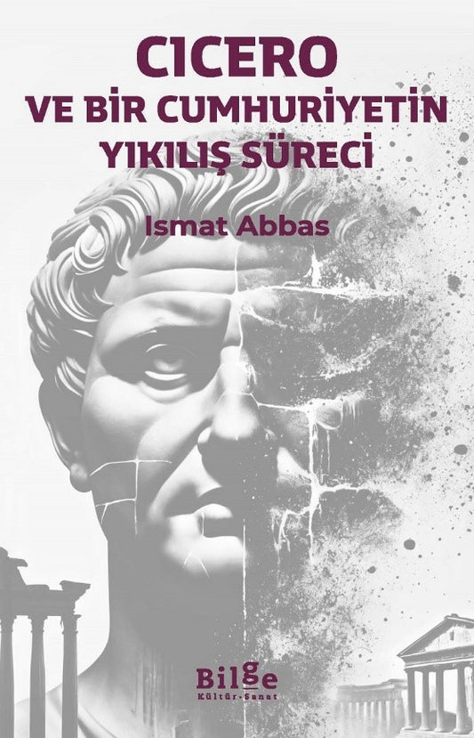 Cicero ve Bir Cumhuriyetin Yıkılış Süreci – İsmat Abbas – Bilge Kültür Sanat – kitap kapağı