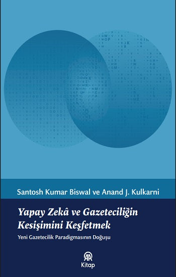 Yapay Zeka ve Gazeteciliğin Kesişimini Keşfetmek – Santosh Kumar Biswal & Anand J. Kulkarni – Anadolu Ajansı Yayınevi –