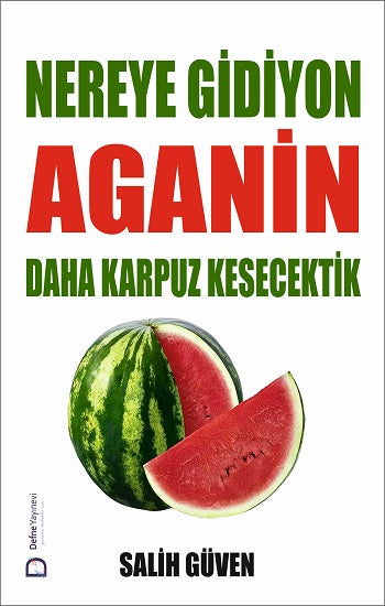 Nereye Gidiyon Aganin Daha Karpuz Kesecektik – Salih Güven – Defne Yayınevi – kitap kapağı