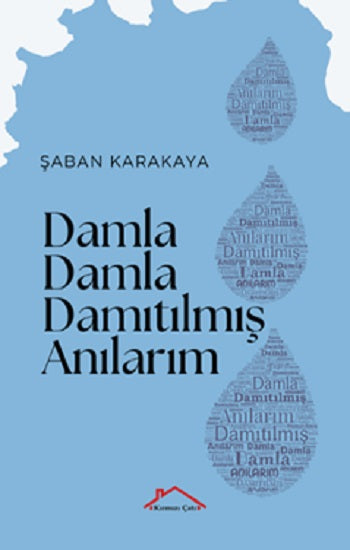 Damla Damla Damıtılmış Anılarım – Şaban Karakaya – Kırmızı Çatı Yayınları – kitap kapağı