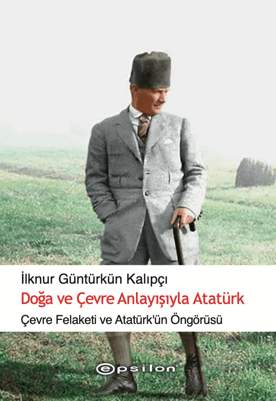 Doğa ve Çevre Anlayışıyla Atatürk – İlknur Güntürkün Kalıpçı – Epsilon Özel Ürün – kitap kapağı