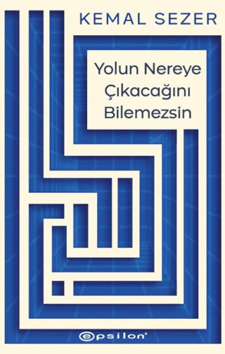 Yolun Nereye Çıkacağını Bilemezsin – Kemal Sezer – Epsilon Yayınları – kitap kapağı