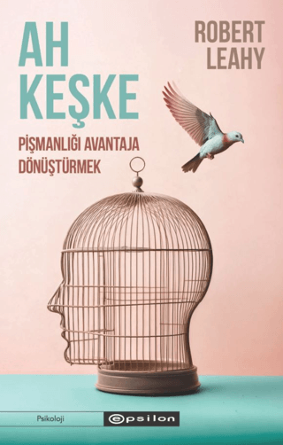 Ah Keşke: Pişmanlığı Avantaja Dönüştürmek – Robert L. Leahy – Epsilon Yayınları – kitap kapağı