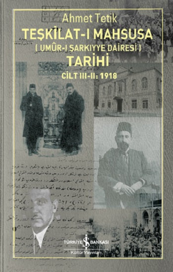 Teşkilat-ı Mahsusa (Umür-ı Şarkiyye Dairesi) Tarihi Cilt III-II:1918 – Ahmet Tetik – İş Bankası Kültür Yayınları – kitap