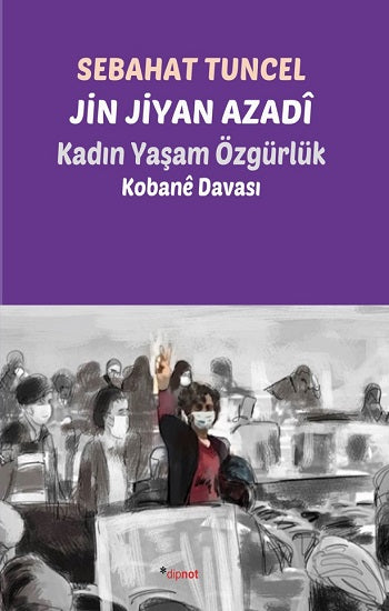 Jin Jiyan Azadi-Kadın Yaşam Özgürlük – Sebahat Tuncel – Dipnot Yayınları – kitap kapağı