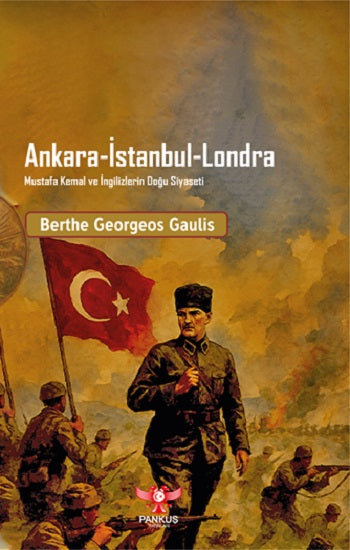 Ankara-İstanbul-Londra Mustafa Kemal ve İngilizlerin Doğu Siyaseti – Berthe Georges-Gaulis – Pankuş Yayınları – kitap