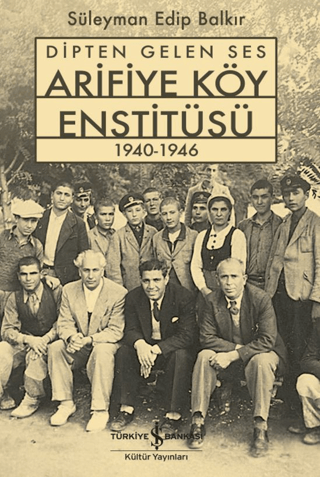 Dipten Gelen Ses Arifiye Köy Enstitüsü 1940-1946 – Süleyman Edip Balkır – İş Bankası Kültür Yayınları – kitap kapağı