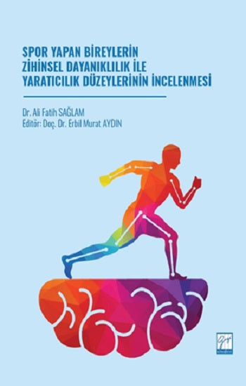 Spor Yapan Bireylerin Zihinsel Dayanıklılık İle Yaratıcılık Düzeylerinin İncelenmesi – Ali Fatih Sağlam – Gazi Kitabevi