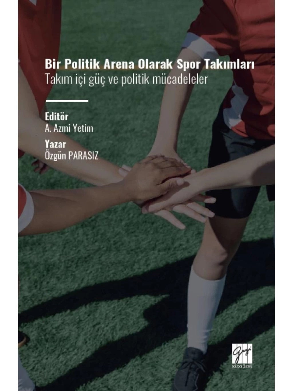 Bir Politik Arena Olarak Spor Takımları Takım İçi Güç ve Politik Mücadeleler – Özgün Parasız – Gazi Kitabevi – kitap