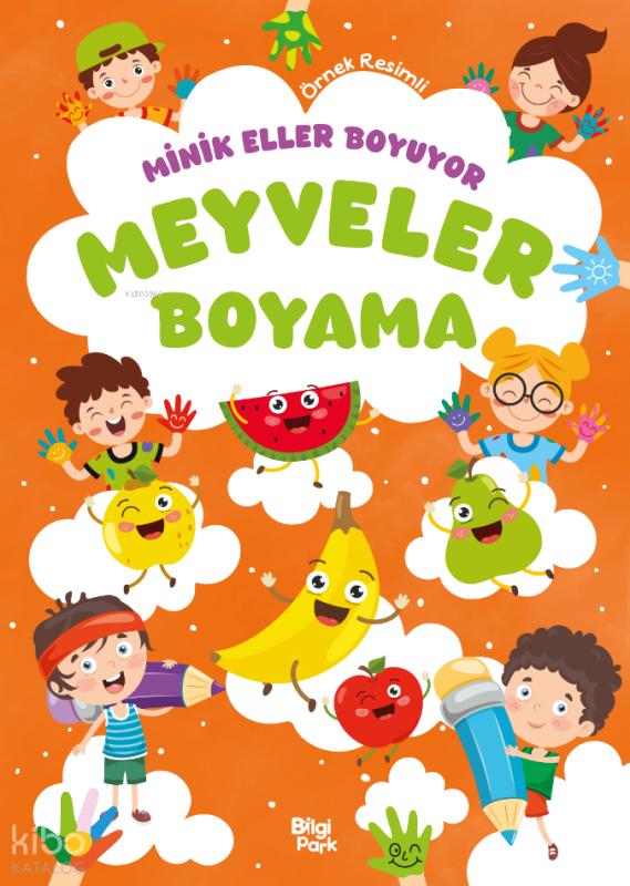 Minik Eller Boyuyor - Meyveler Boyama Kitabı (Örnek Resimli) – Bilge Yorulmaz – Bilgi Park – kitap kapağı