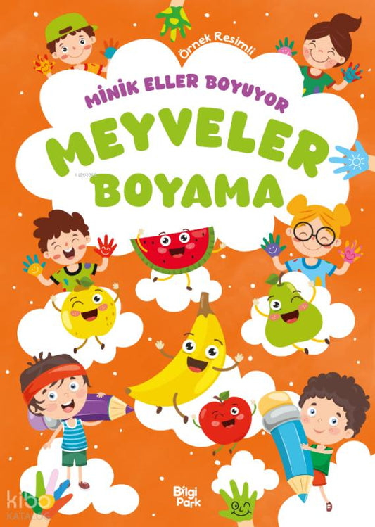 Minik Eller Boyuyor - Meyveler Boyama Kitabı (Örnek Resimli) – Bilge Yorulmaz – Bilgi Park – kitap kapağı