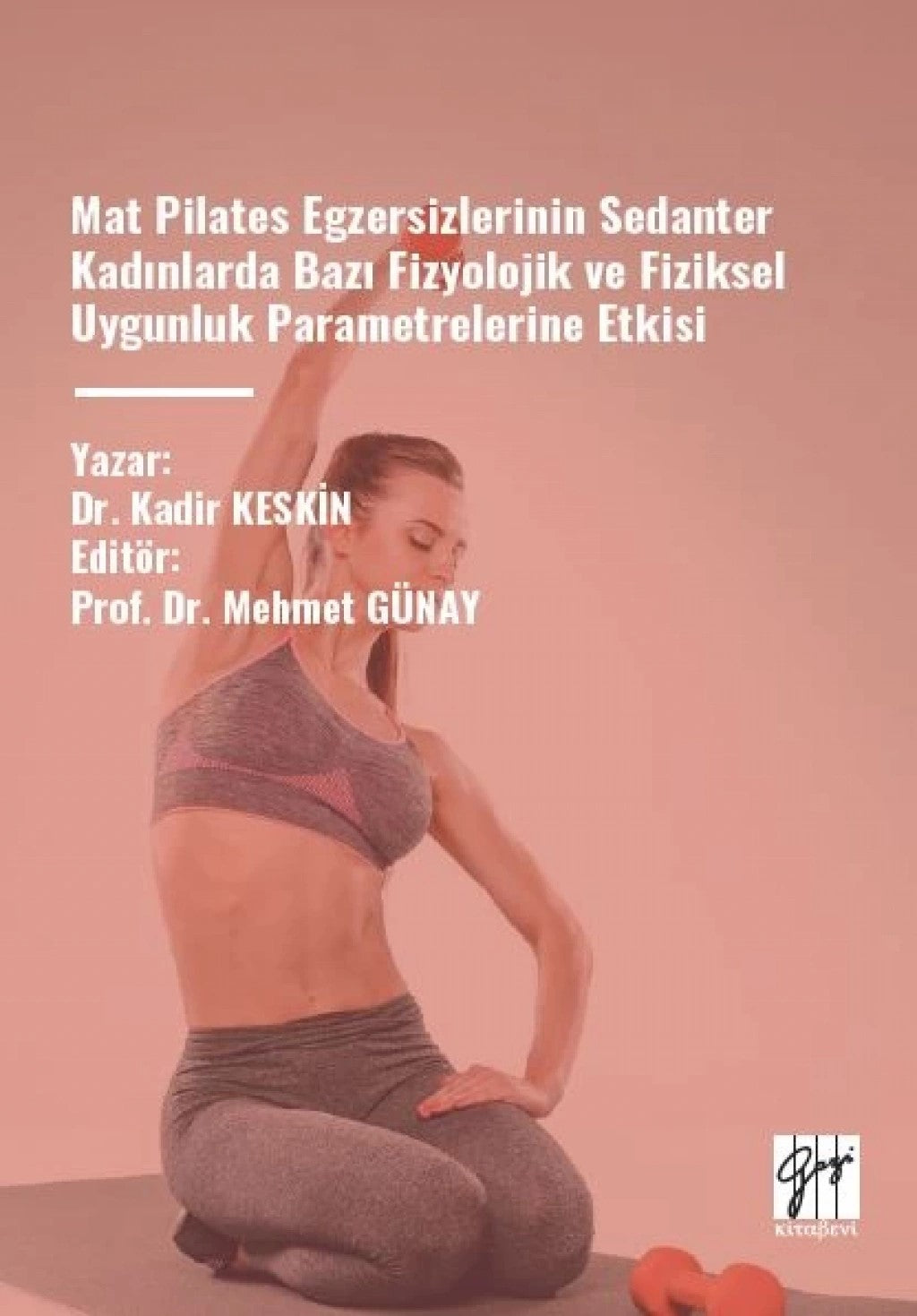 Mat Pilates Egzersizlerinin Sedanter Kadınlarda Bazı Fizyolojik ve Fiziksel – Kadir Keskin – Gazi Kitabevi – kitap