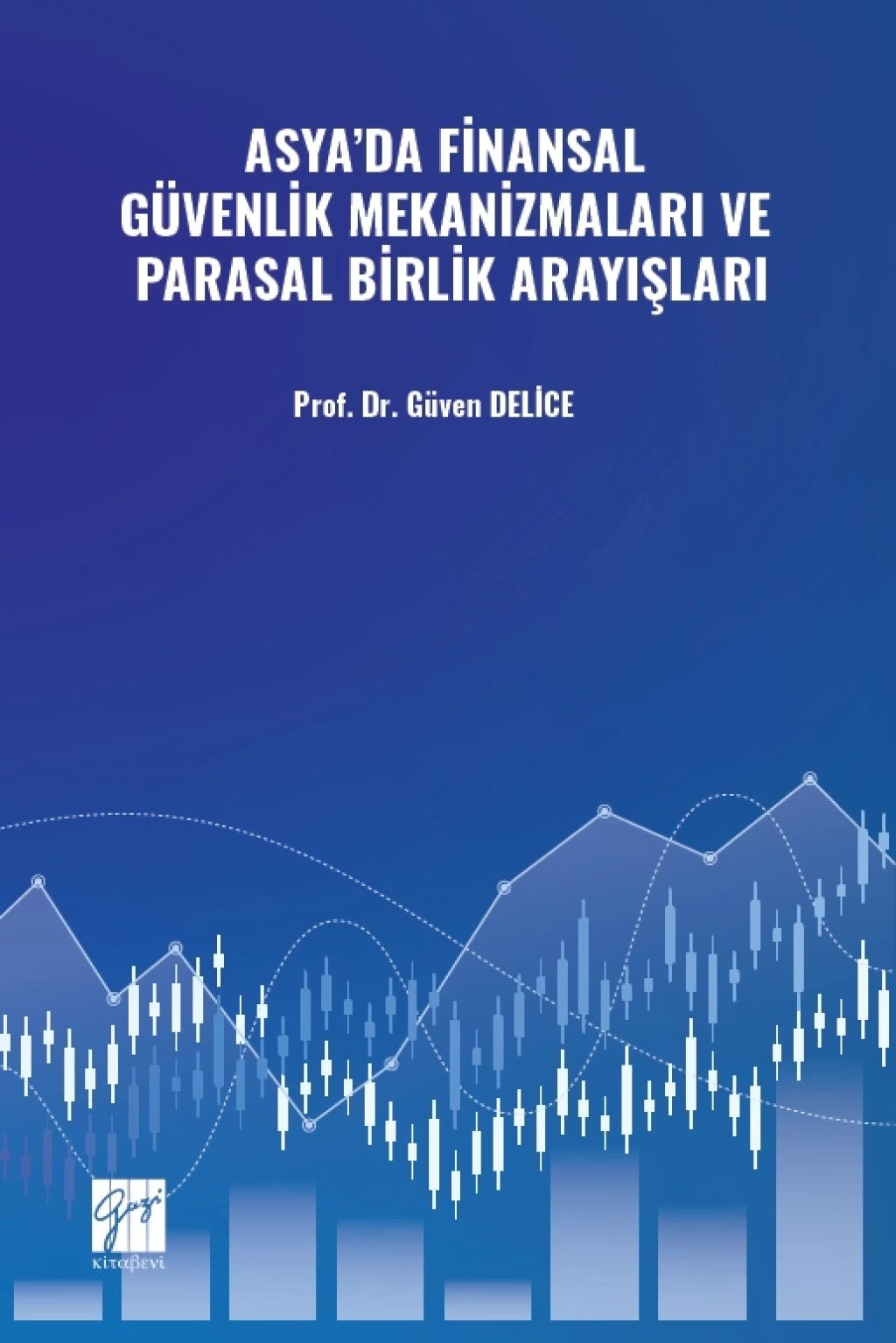 Asya’da Finansal Güvenlik Mekanizmaları ve Parasal Birlik Arayışları – Güven Delice – Gazi Kitabevi – kitap kapağı
