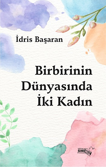 Birbirinin Dünyasında İki Kadın – İdris Başaran – Sınırsız Kitap – kitap kapağı